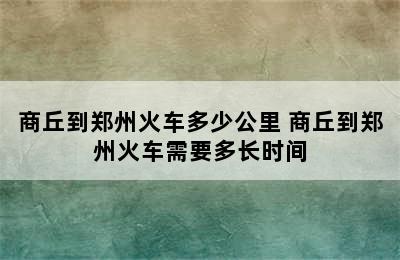 商丘到郑州火车多少公里 商丘到郑州火车需要多长时间